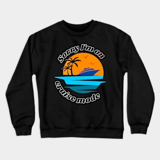 Sorry I'm on cruise mode design for cruise lovers Crewneck Sweatshirt